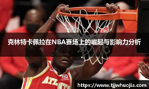 克林特卡佩拉在NBA赛场上的崛起与影响力分析